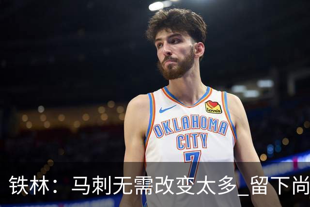 铁林：马刺无需改变太多 留下尚帕尼&找类似罗威的中锋代替科内特
